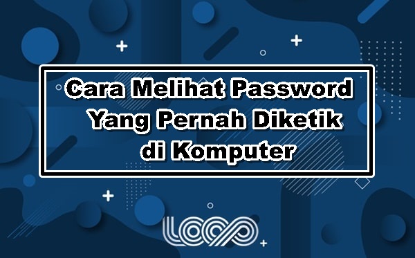 Cara Melihat Password Yang Pernah Diketik di Komputer