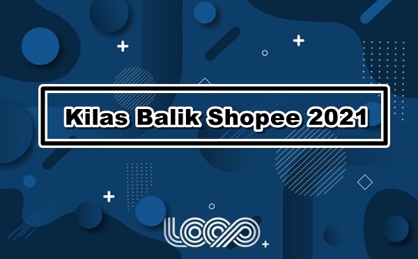 Kilas Balik Shopee 2021