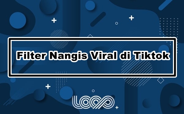 Filter Nangis Viral di Tiktok