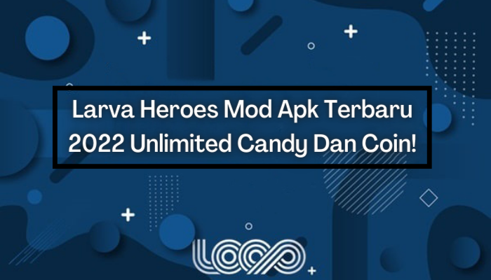 Larva Heroes Mod Apk Terbaru 2022 Unlimited Candy Dan Coin!