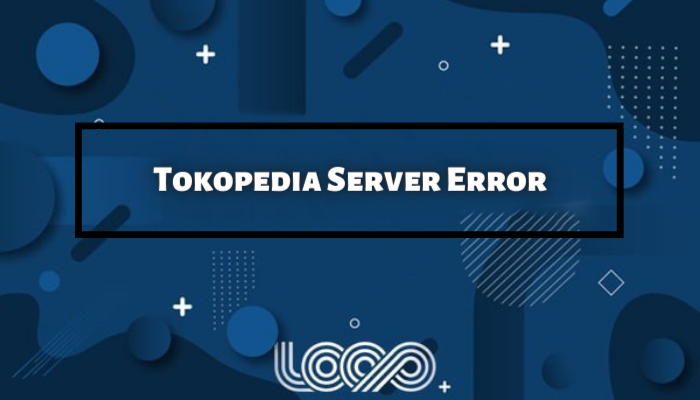3 Langkah Mudah Atasi Tokopedia Server Error Tanpa Ribet