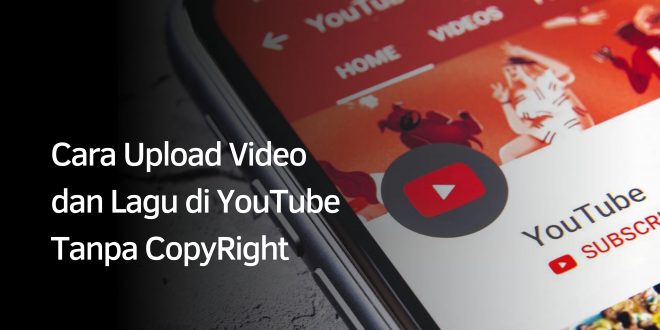 Cara Upload Lagu di Youtube Aman dari Copyright (Terlengkap)